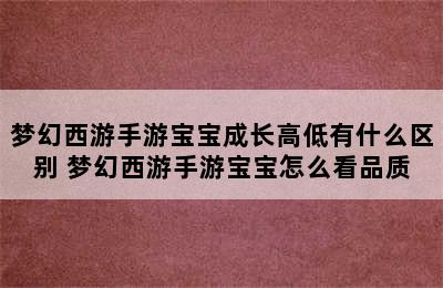 梦幻西游手游宝宝成长高低有什么区别 梦幻西游手游宝宝怎么看品质